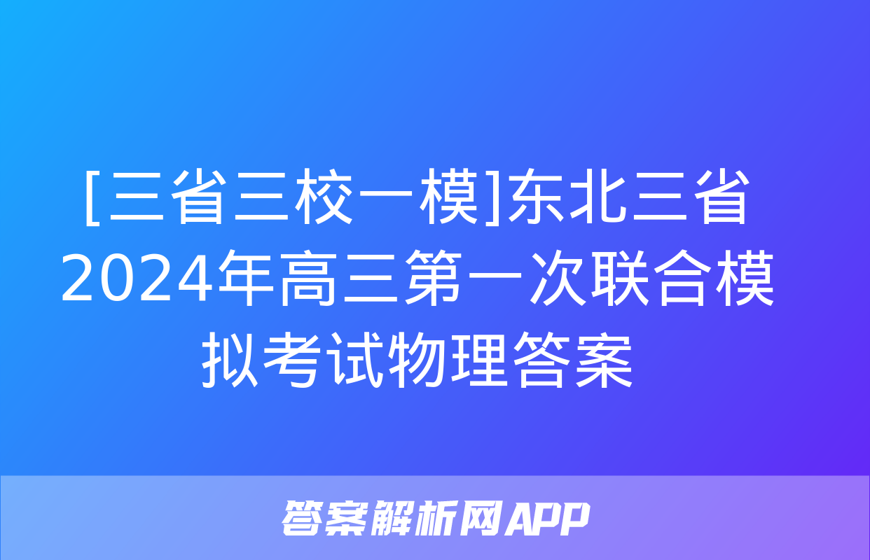 [三省三校一模]东北三省2024年高三第一次联合模拟考试物理答案