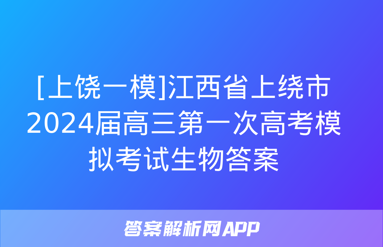 [上饶一模]江西省上绕市2024届高三第一次高考模拟考试生物答案