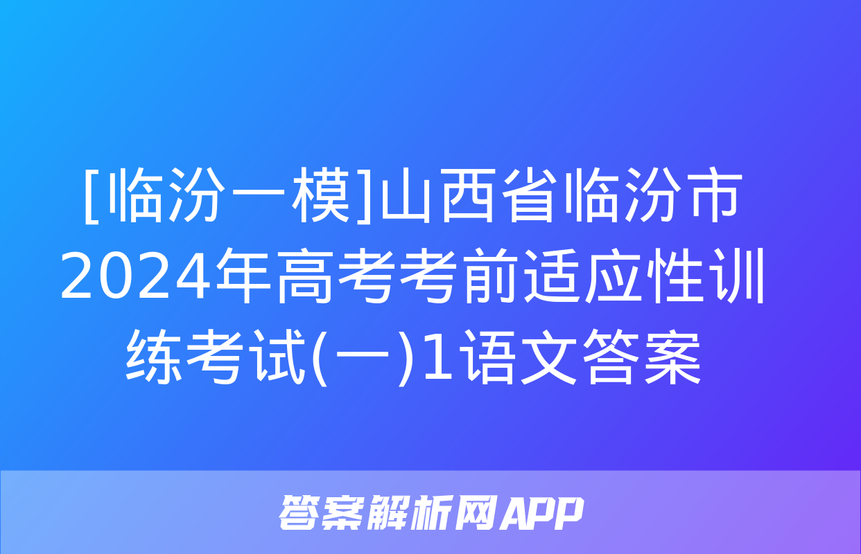 [临汾一模]山西省临汾市2024年高考考前适应性训练考试(一)1语文答案