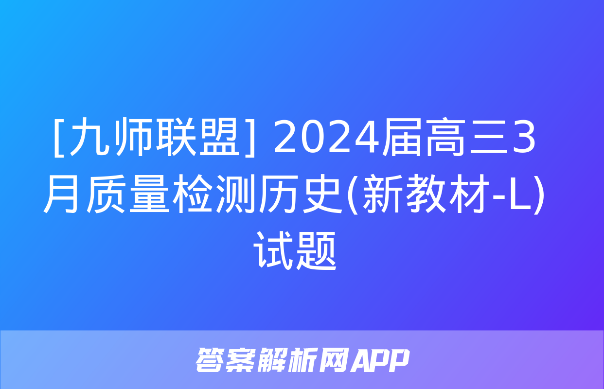 [九师联盟] 2024届高三3月质量检测历史(新教材-L)试题