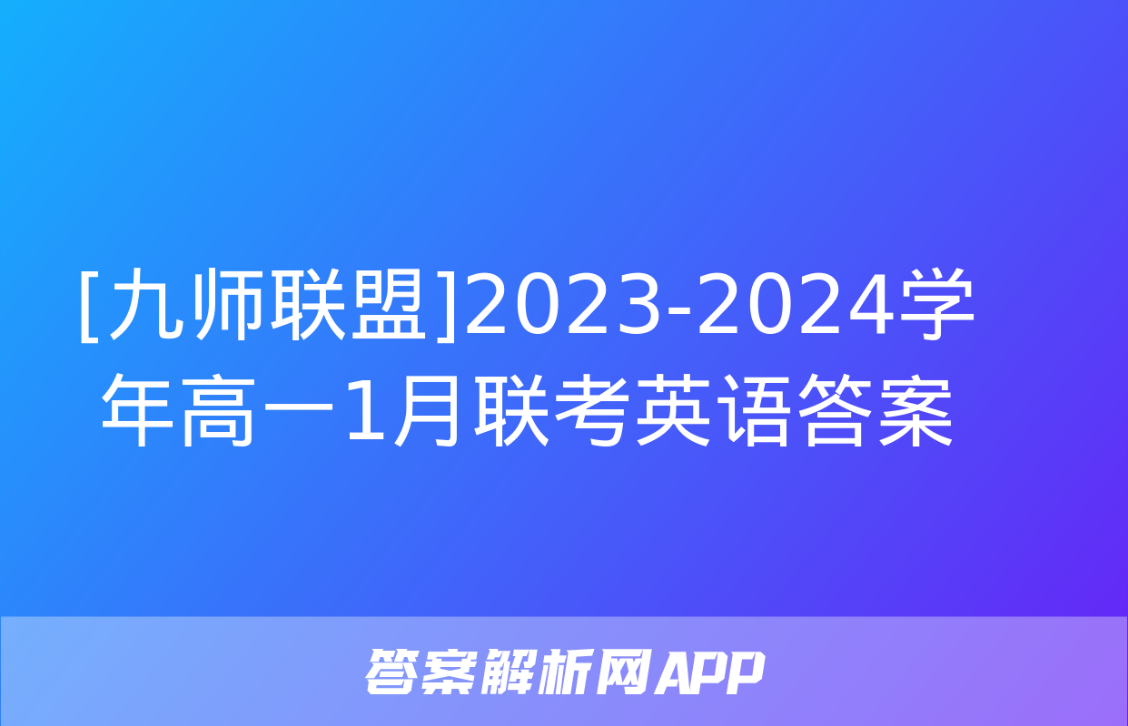 [九师联盟]2023-2024学年高一1月联考英语答案