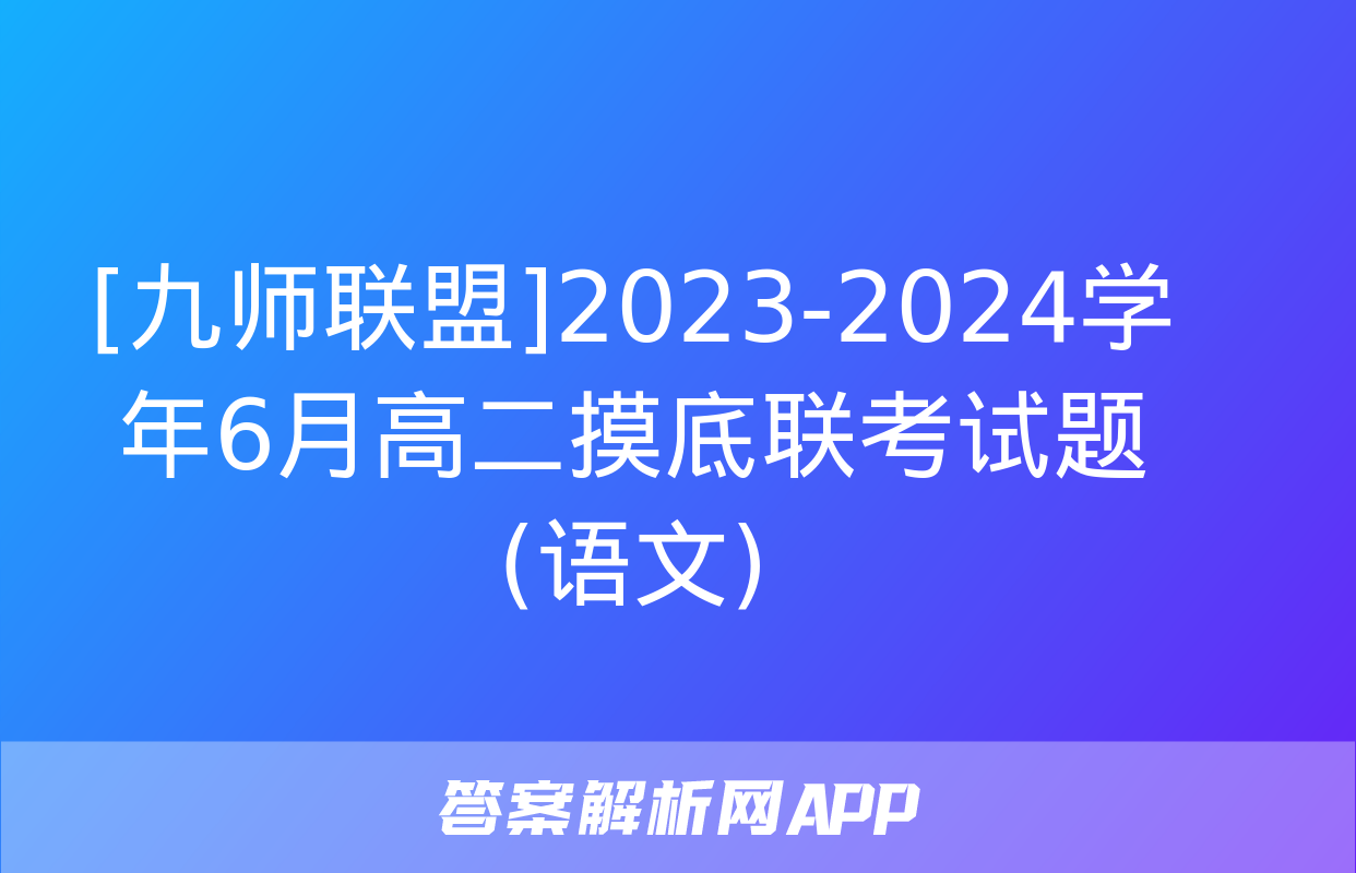 [九师联盟]2023-2024学年6月高二摸底联考试题(语文)