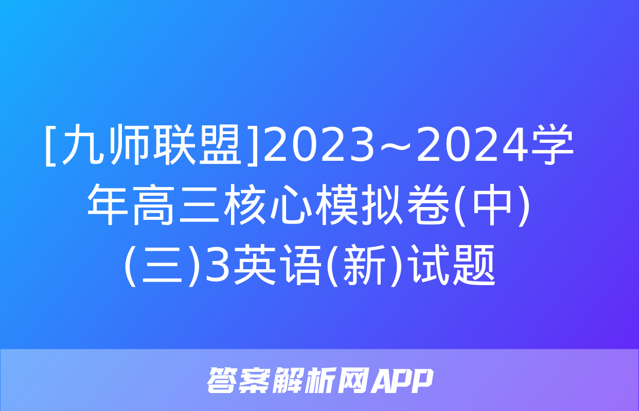 [九师联盟]2023~2024学年高三核心模拟卷(中)(三)3英语(新)试题