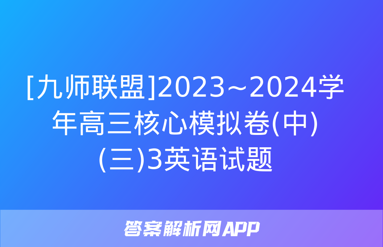 [九师联盟]2023~2024学年高三核心模拟卷(中)(三)3英语试题