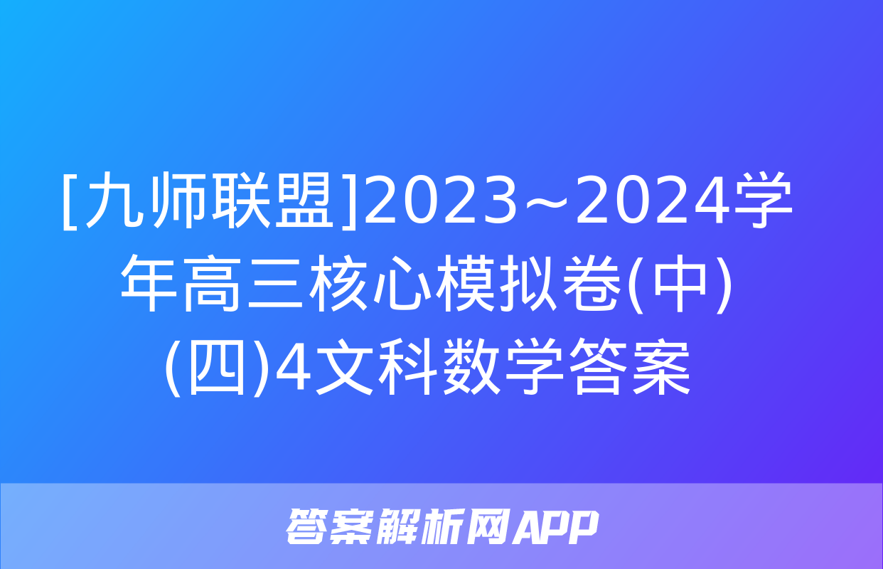 [九师联盟]2023~2024学年高三核心模拟卷(中)(四)4文科数学答案