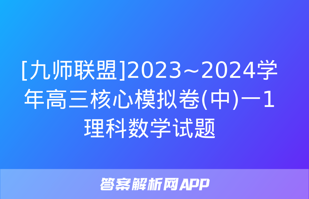 [九师联盟]2023~2024学年高三核心模拟卷(中)一1理科数学试题