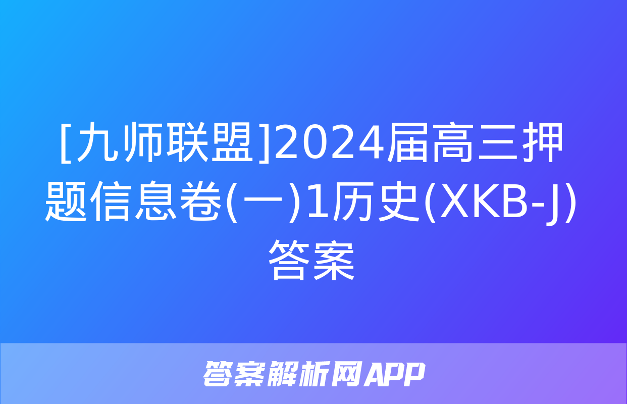 [九师联盟]2024届高三押题信息卷(一)1历史(XKB-J)答案