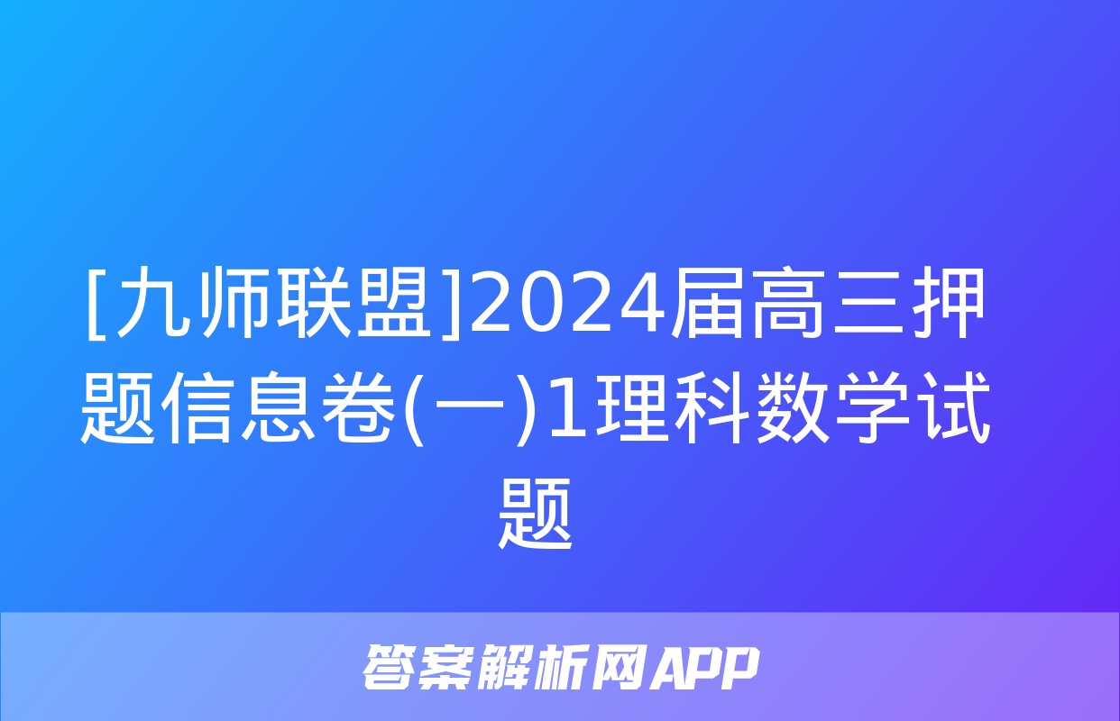 [九师联盟]2024届高三押题信息卷(一)1理科数学试题