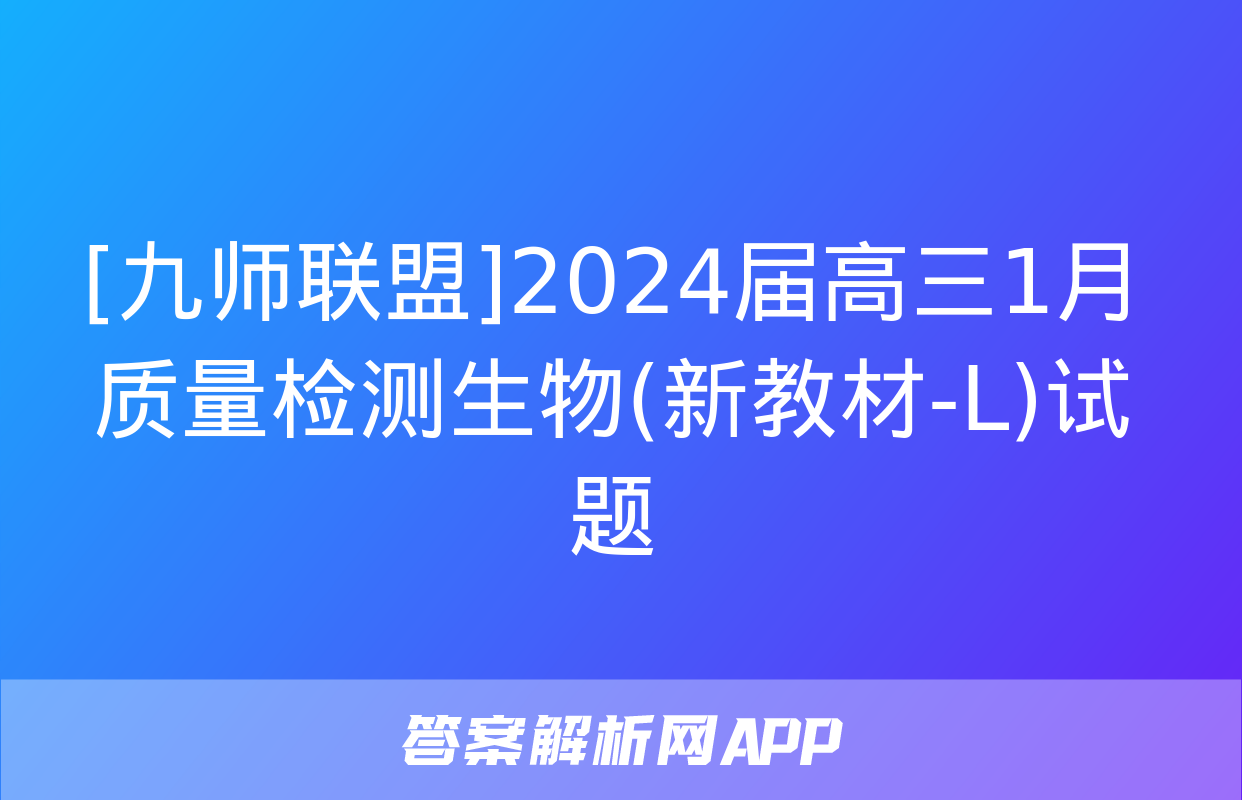 [九师联盟]2024届高三1月质量检测生物(新教材-L)试题