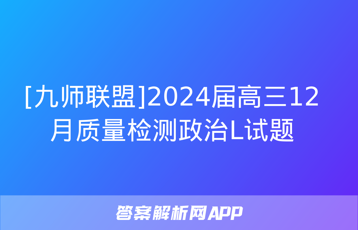 [九师联盟]2024届高三12月质量检测政治L试题