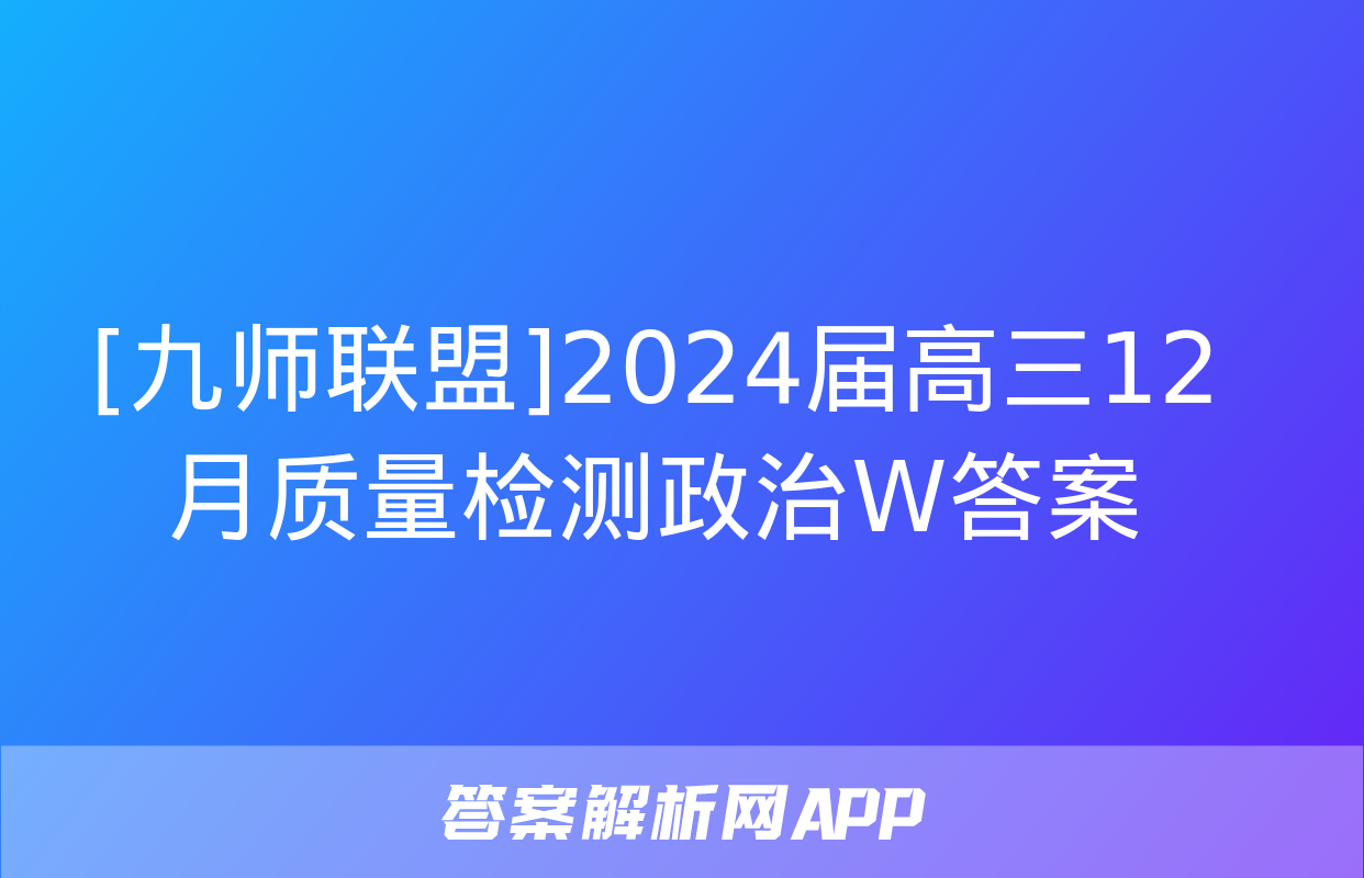 [九师联盟]2024届高三12月质量检测政治W答案