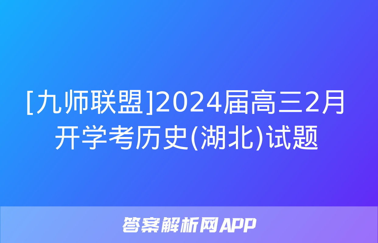 [九师联盟]2024届高三2月开学考历史(湖北)试题