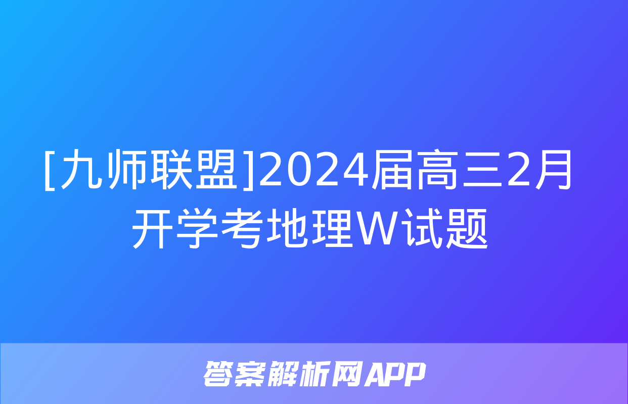 [九师联盟]2024届高三2月开学考地理W试题