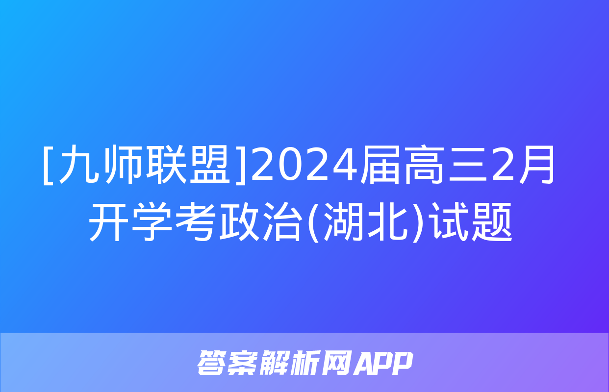 [九师联盟]2024届高三2月开学考政治(湖北)试题