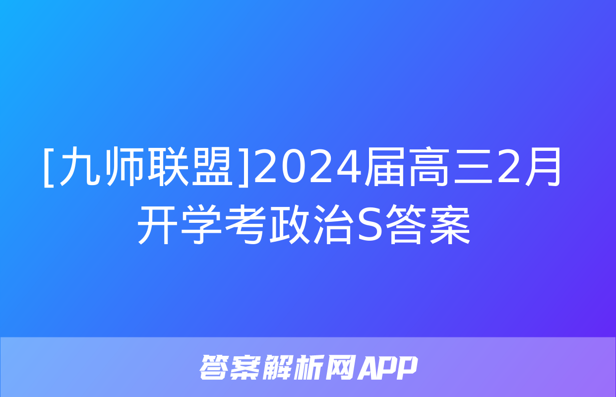 [九师联盟]2024届高三2月开学考政治S答案