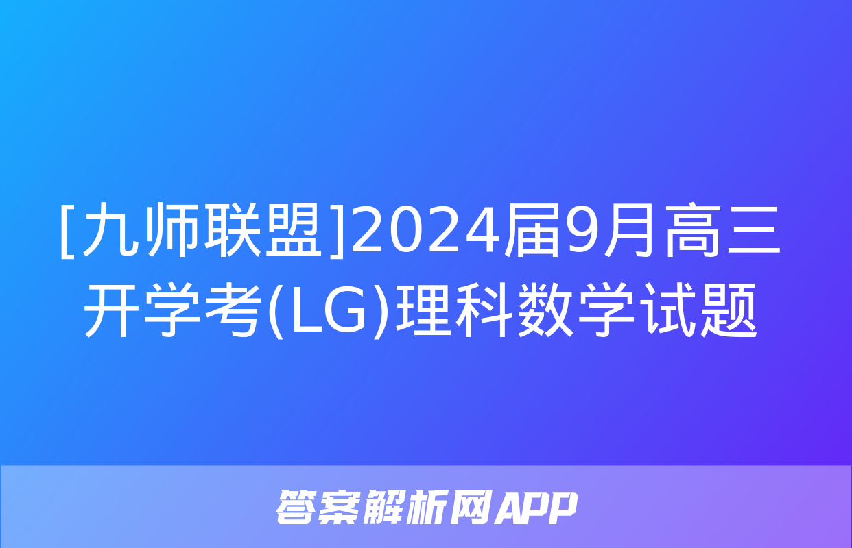 [九师联盟]2024届9月高三开学考(LG)理科数学试题