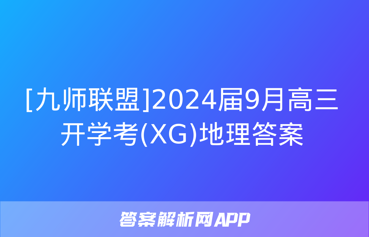 [九师联盟]2024届9月高三开学考(XG)地理答案