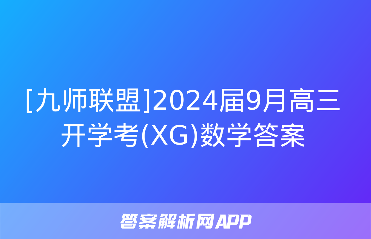 [九师联盟]2024届9月高三开学考(XG)数学答案