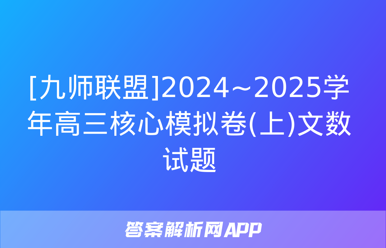 [九师联盟]2024~2025学年高三核心模拟卷(上)文数试题