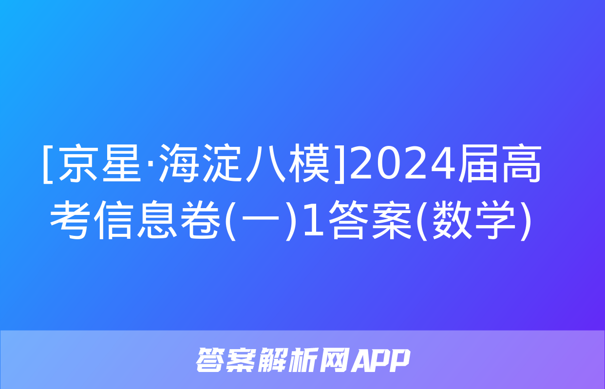 [京星·海淀八模]2024届高考信息卷(一)1答案(数学)