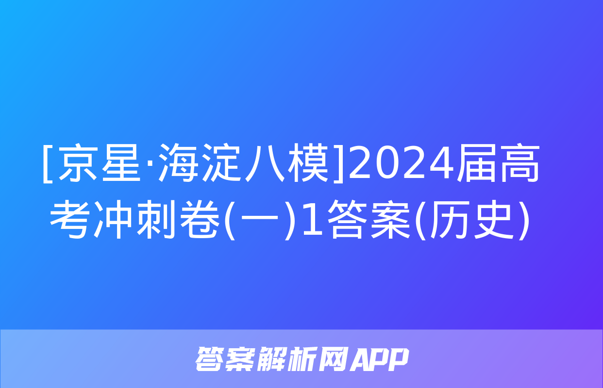 [京星·海淀八模]2024届高考冲刺卷(一)1答案(历史)