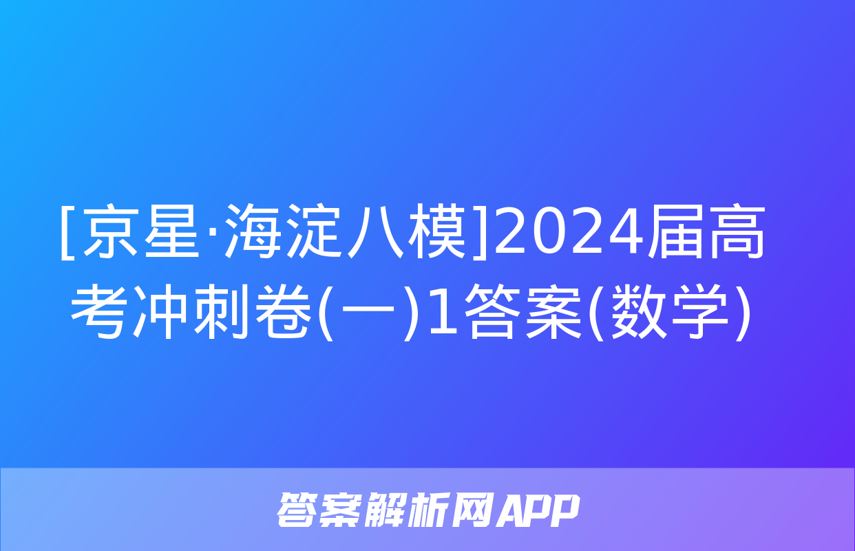 [京星·海淀八模]2024届高考冲刺卷(一)1答案(数学)