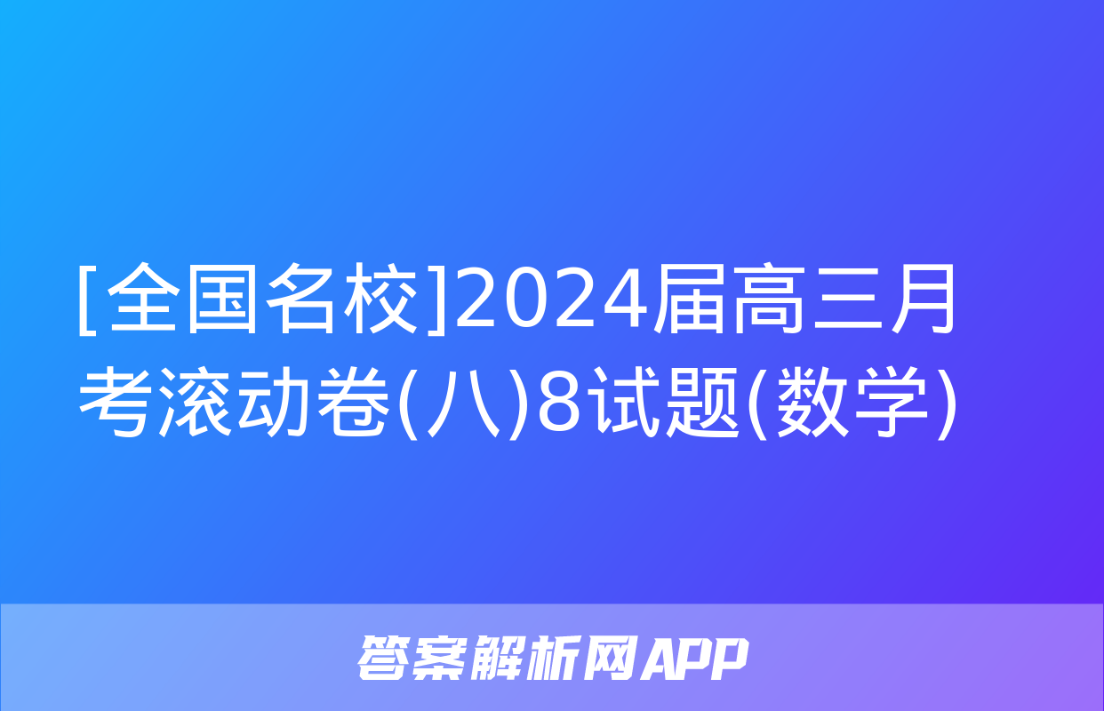 [全国名校]2024届高三月考滚动卷(八)8试题(数学)