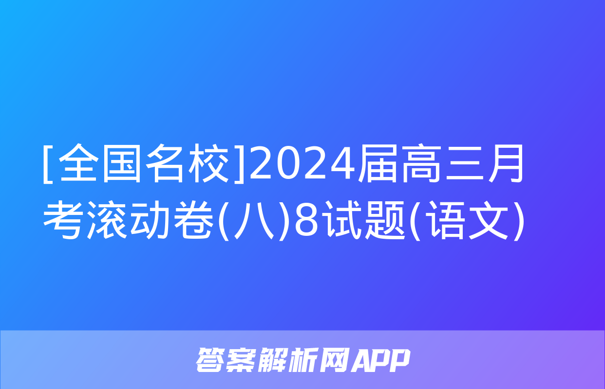 [全国名校]2024届高三月考滚动卷(八)8试题(语文)