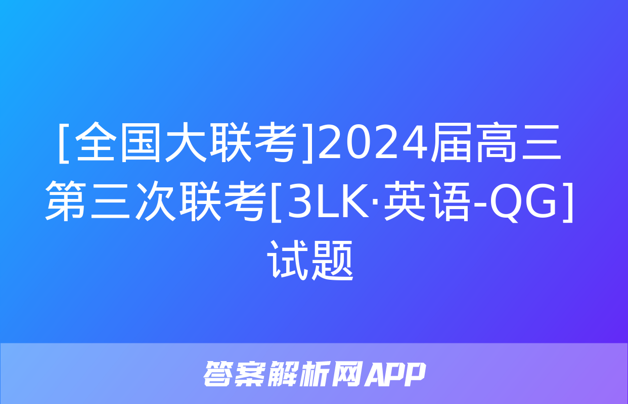 [全国大联考]2024届高三第三次联考[3LK·英语-QG]试题