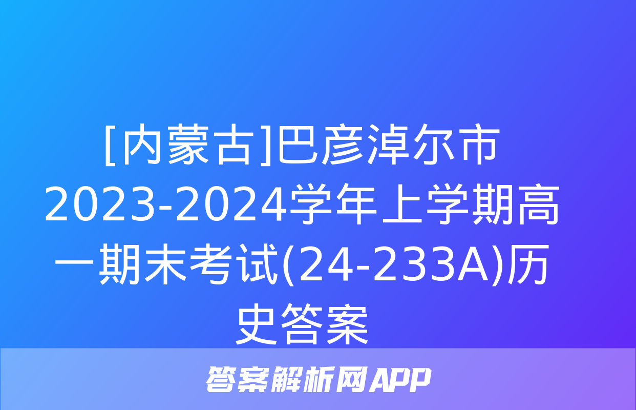 [内蒙古]巴彦淖尔市2023-2024学年上学期高一期末考试(24-233A)历史答案