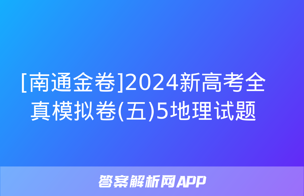 [南通金卷]2024新高考全真模拟卷(五)5地理试题