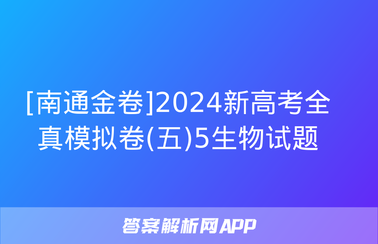 [南通金卷]2024新高考全真模拟卷(五)5生物试题