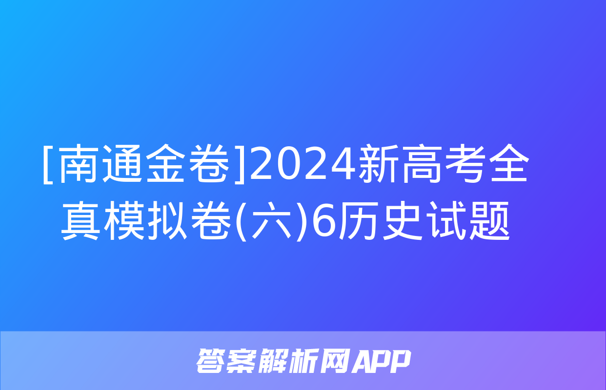 [南通金卷]2024新高考全真模拟卷(六)6历史试题