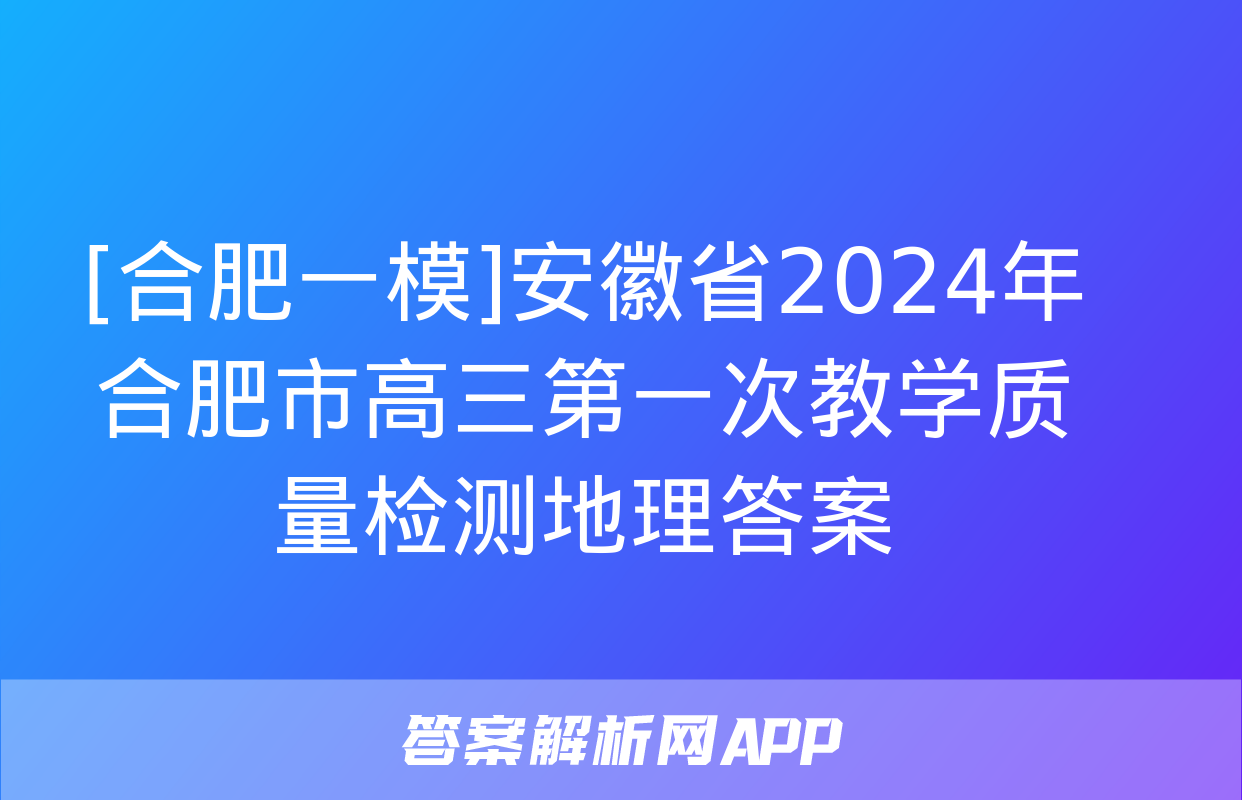 [合肥一模]安徽省2024年合肥市高三第一次教学质量检测地理答案