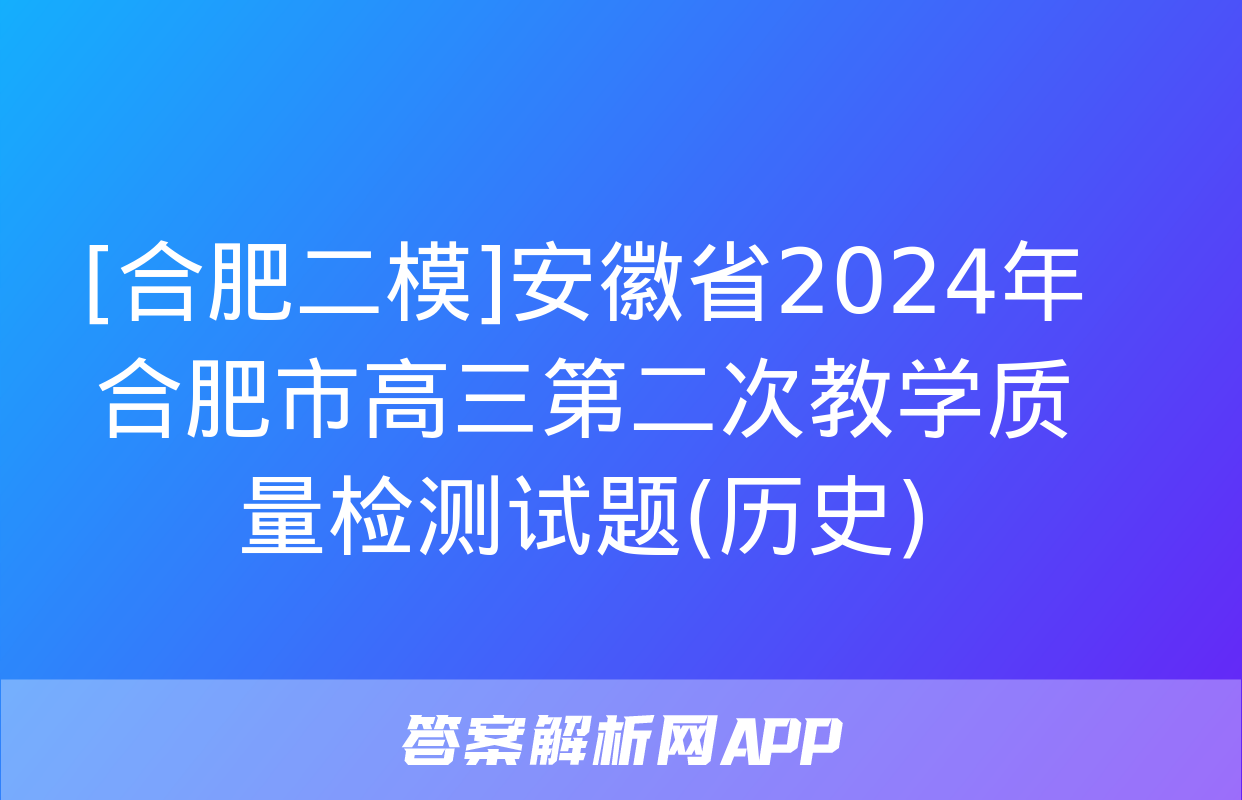 [合肥二模]安徽省2024年合肥市高三第二次教学质量检测试题(历史)