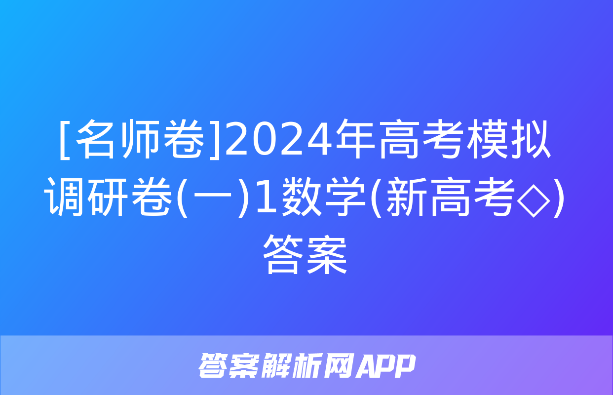 [名师卷]2024年高考模拟调研卷(一)1数学(新高考◇)答案