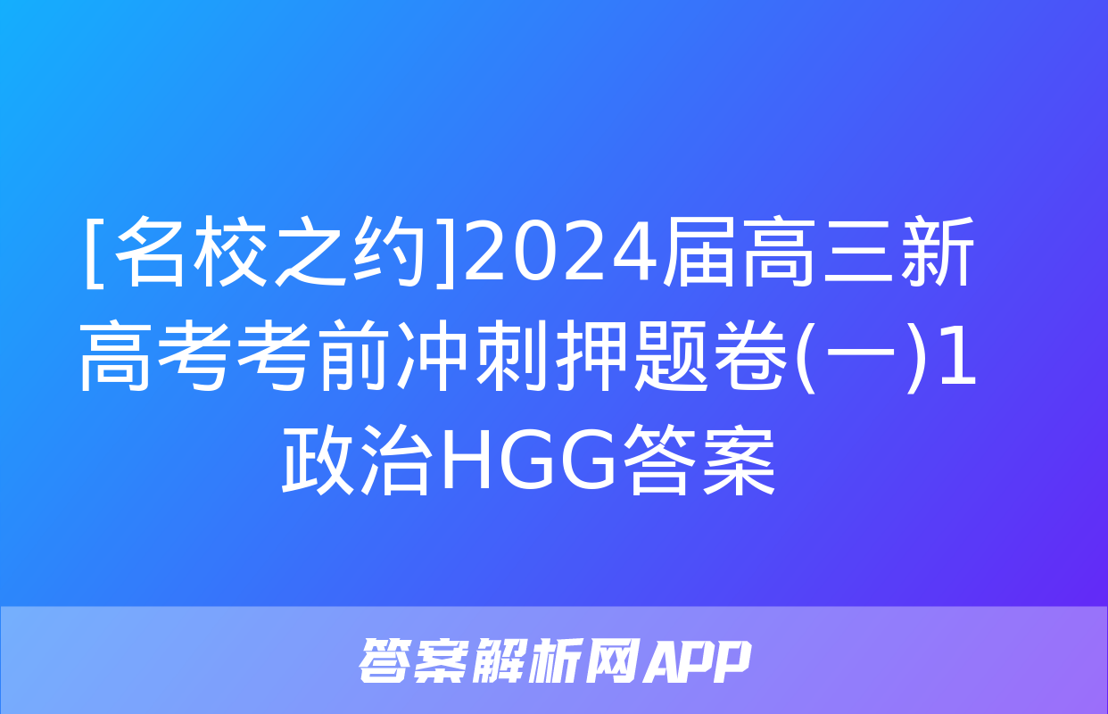 [名校之约]2024届高三新高考考前冲刺押题卷(一)1政治HGG答案