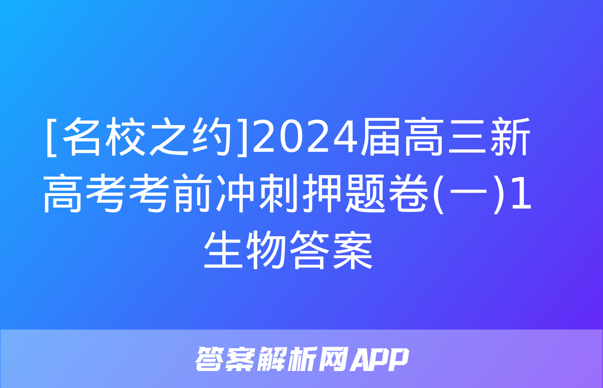 [名校之约]2024届高三新高考考前冲刺押题卷(一)1生物答案