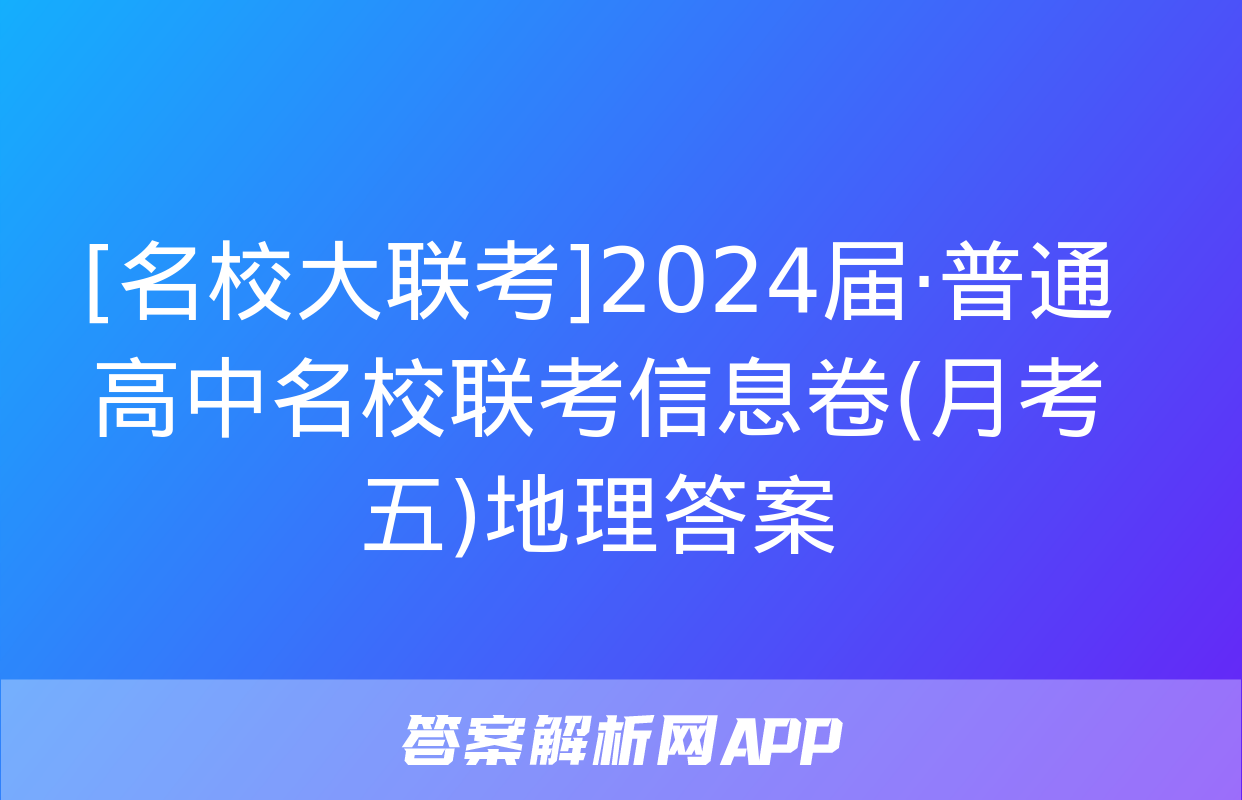 [名校大联考]2024届·普通高中名校联考信息卷(月考五)地理答案