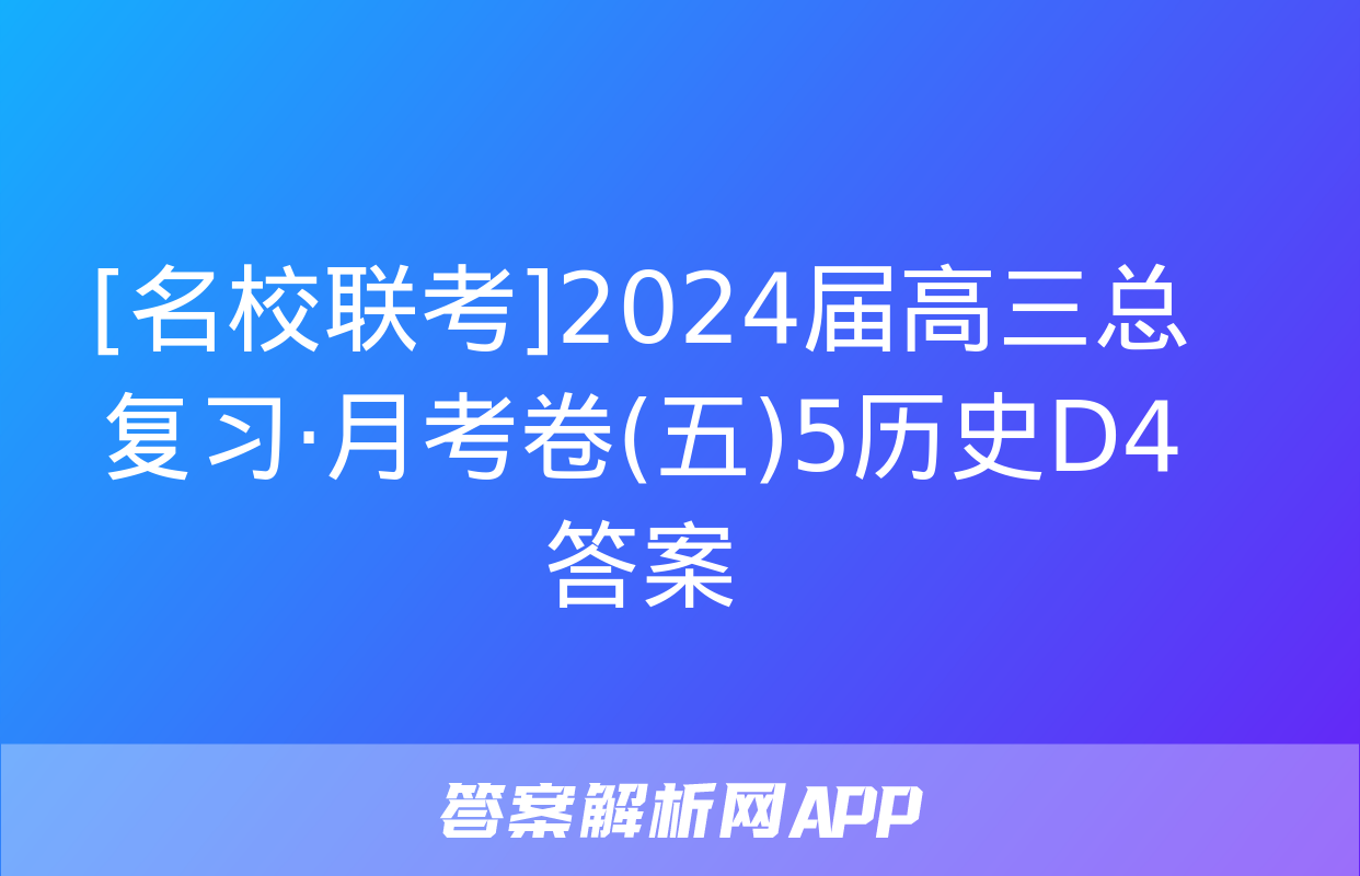 [名校联考]2024届高三总复习·月考卷(五)5历史D4答案