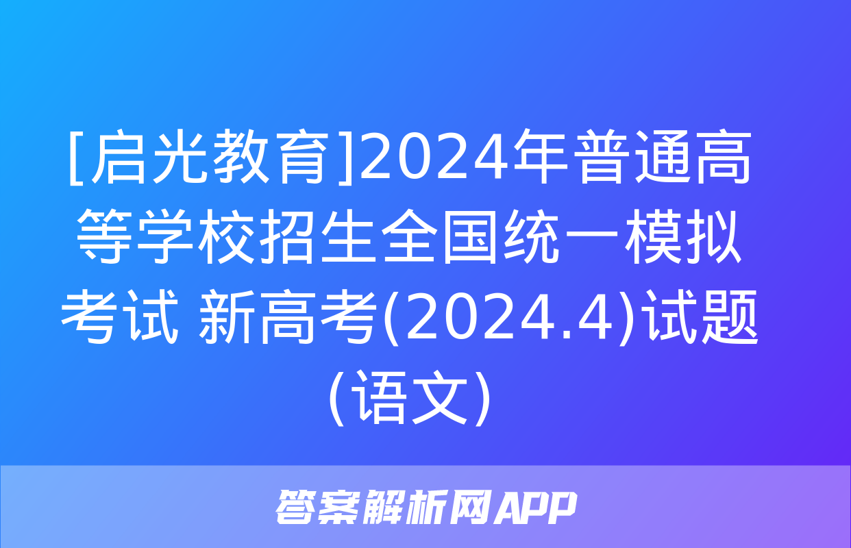 [启光教育]2024年普通高等学校招生全国统一模拟考试 新高考(2024.4)试题(语文)