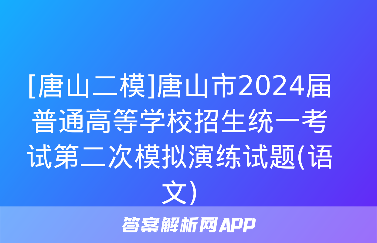 [唐山二模]唐山市2024届普通高等学校招生统一考试第二次模拟演练试题(语文)