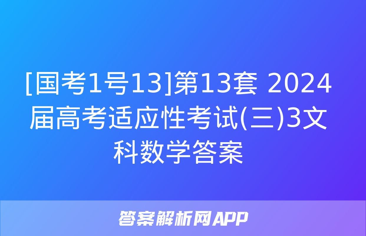 [国考1号13]第13套 2024届高考适应性考试(三)3文科数学答案