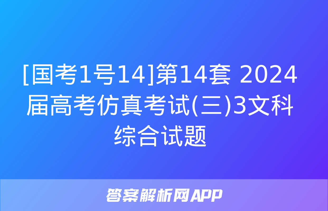 [国考1号14]第14套 2024届高考仿真考试(三)3文科综合试题