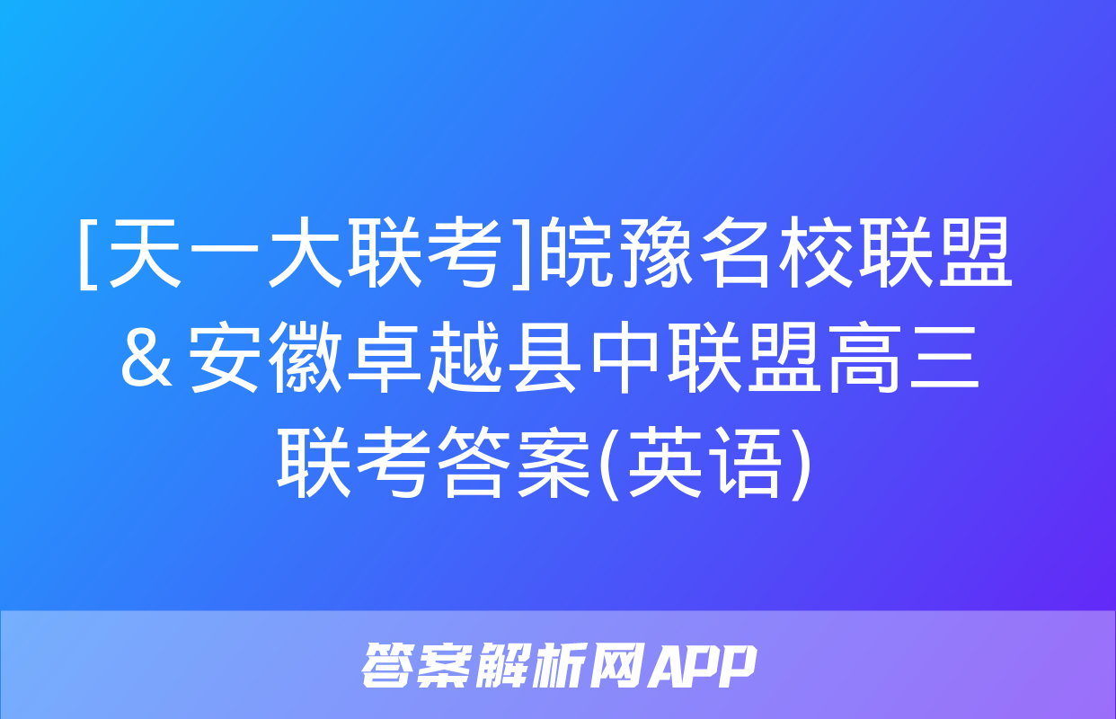 [天一大联考]皖豫名校联盟＆安徽卓越县中联盟高三联考答案(英语)