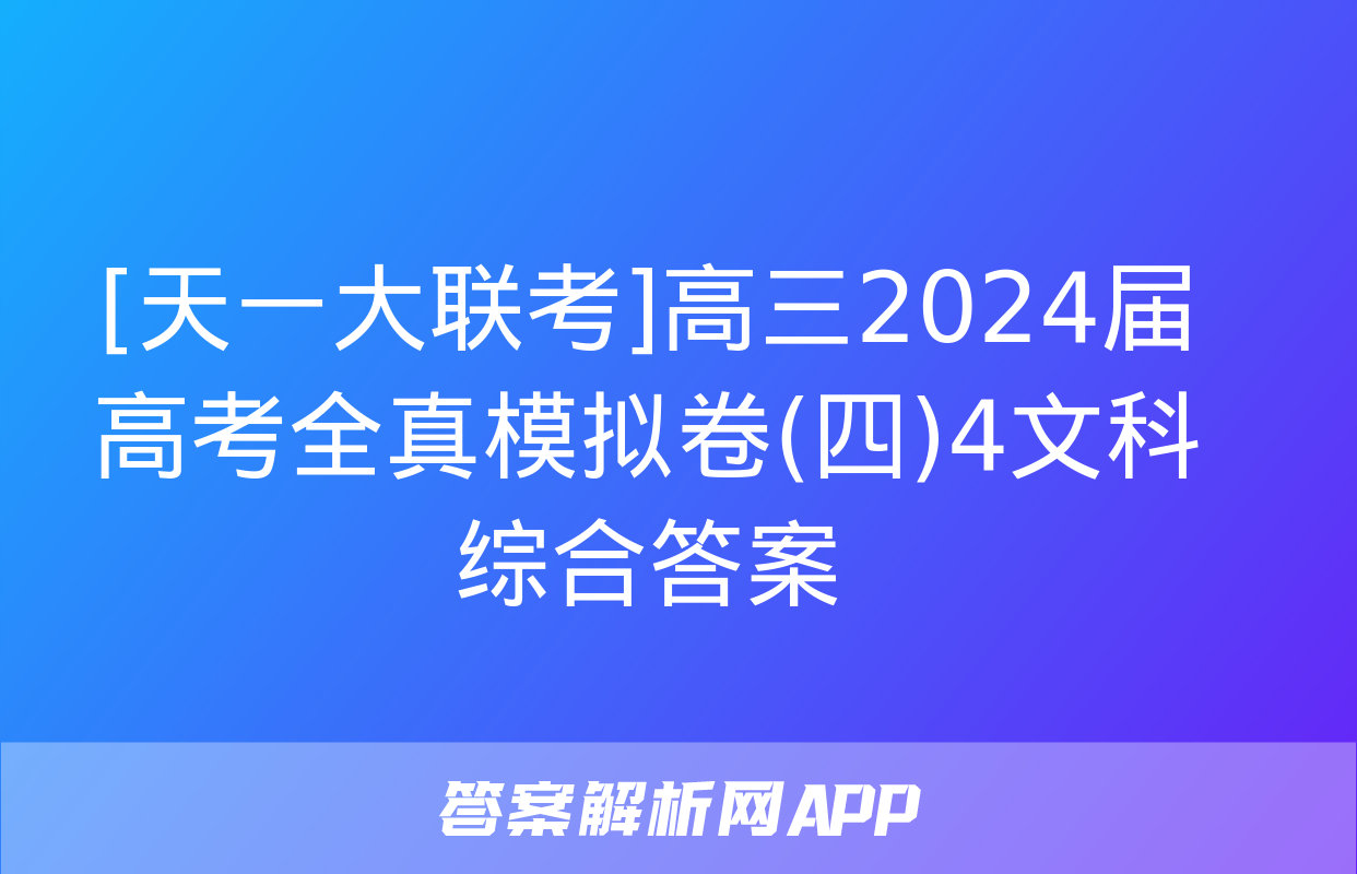 [天一大联考]高三2024届高考全真模拟卷(四)4文科综合答案