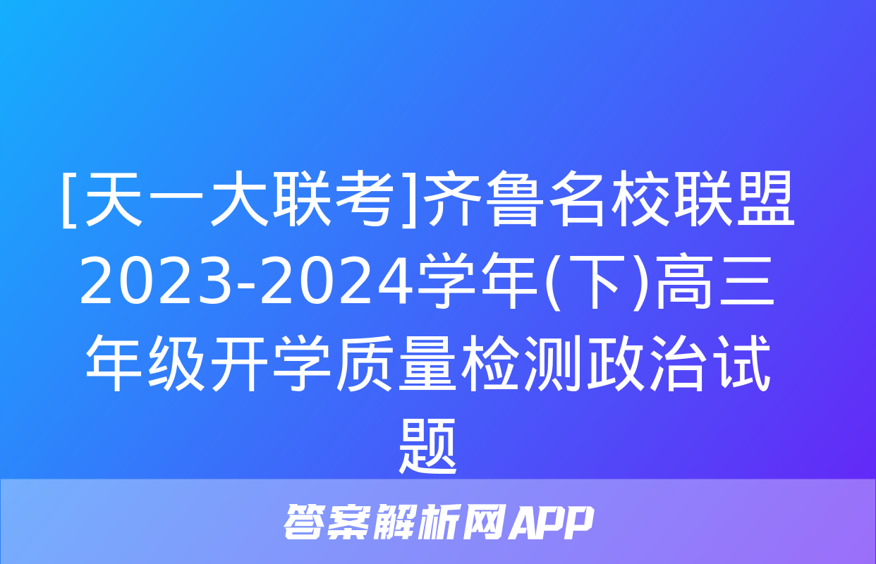 [天一大联考]齐鲁名校联盟 2023-2024学年(下)高三年级开学质量检测政治试题