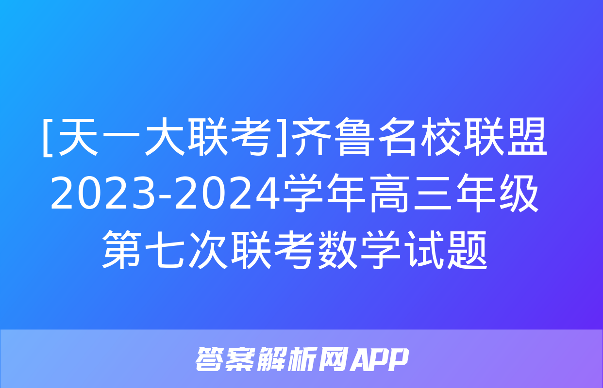 [天一大联考]齐鲁名校联盟 2023-2024学年高三年级第七次联考数学试题