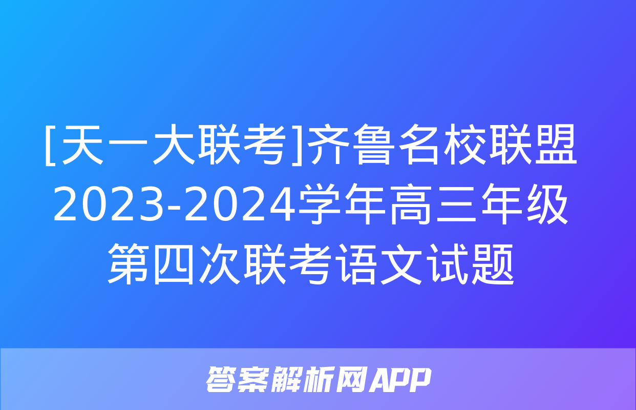 [天一大联考]齐鲁名校联盟 2023-2024学年高三年级第四次联考语文试题