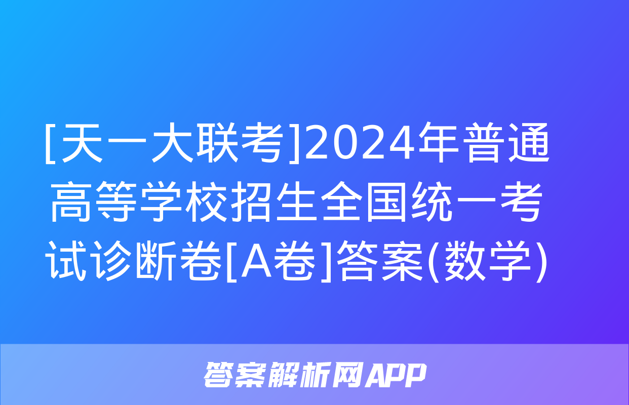 [天一大联考]2024年普通高等学校招生全国统一考试诊断卷[A卷]答案(数学)